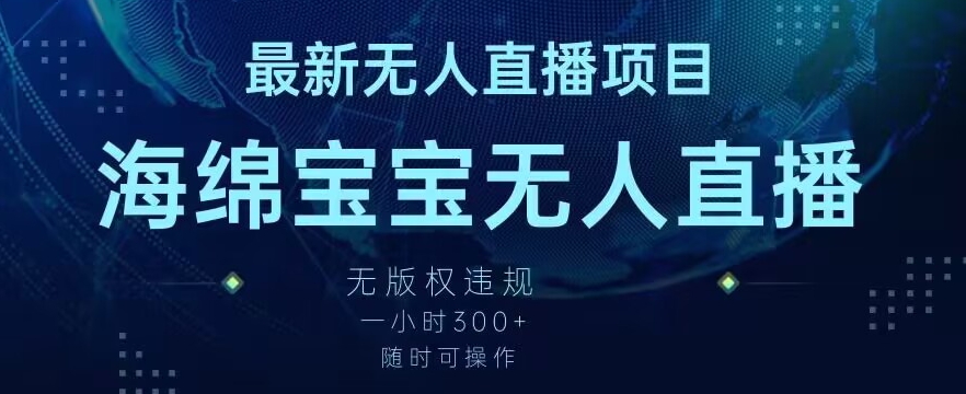 最新海绵宝宝无人直播项目，实测无版权违规，挂小铃铛一小时300+，随时可操作【揭秘】-一课资源