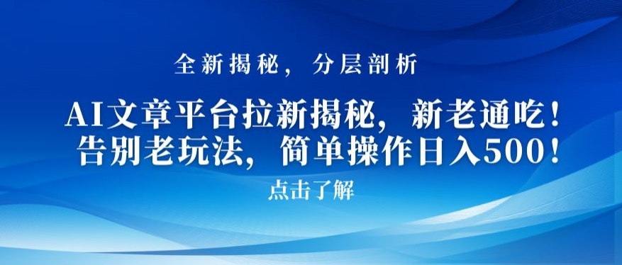 AI文章平台拉新揭秘，新老通吃！告别老玩法，简单操作日入500【揭秘】-一课资源