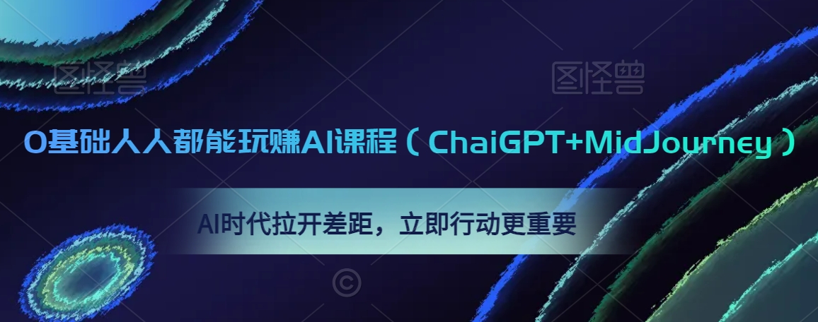 0基础人人都能玩赚AI课程（ChaiGPT+MidJourney），AI时代拉开差距，立即行动更重要-一课资源