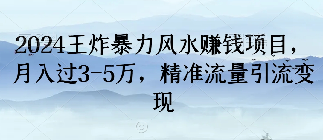 2024王炸暴力风水赚钱项目，月入过3-5万，精准流量引流变现【揭秘】-一课资源