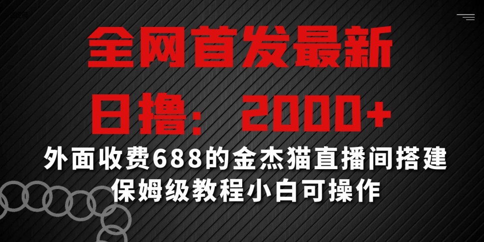 全网首发最新，日撸2000+，外面收费688的金杰猫直播间搭建，保姆级教程小白可操作【揭秘】-一课资源