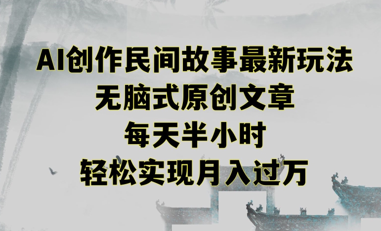 创作民间故事最新玩法，无脑式原创文章，每天半小时，轻松实现月入过万【揭秘】-一课资源