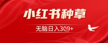 小红书种草，一台手机即可，无脑日入3张-一课资源