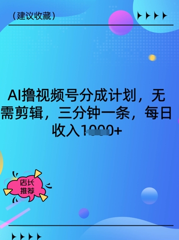 AI撸视频号分成计划，无需剪辑，三分钟一条，每日收入多张-一课资源