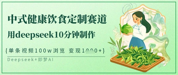 爆火中式健康饮食定制赛道，用deepseek10分钟制作，单条视频100w浏览，单日变现多张-一课资源