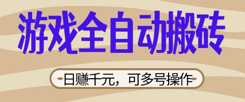 游戏全自动搬砖项目，日入数张，简单无脑有手就行，可矩阵多号操作【揭秘】-一课资源