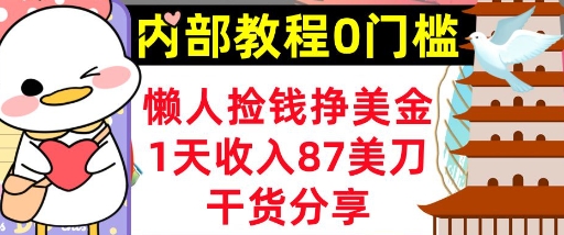 懒人捡钱挣美刀，1天收入87刀，轻松0门槛，内部教程(干货分享)-一课资源