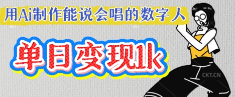 用Ai制作能说会唱的数字人，单个视频点赞过W，单日变现多张-一课资源