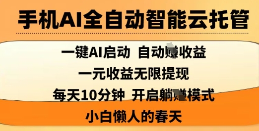 手机AI全自动智能云托管，一键AI启动，AI自动撸收益，支持1元无限体现，每天10分钟，小白懒人的春天【揭秘】-一课资源