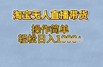 淘宝无人直播带货，无需出镜，操作简单，轻松日入多张-一课资源