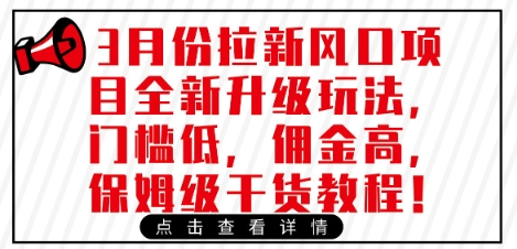 3月份拉新风口项目全新升级玩法，门槛低，佣金高，保姆级干货教程-一课资源