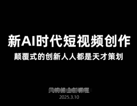 AI新时代短视频创作2025年3月新课，​颠覆式的创新人人都是天才策划-一课资源