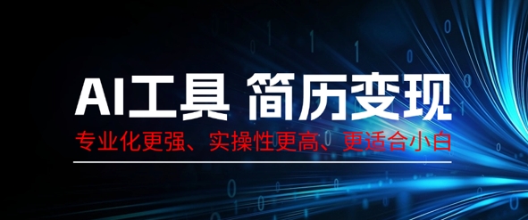 AI工具简历制作变现，专业化更强，实操性更高，更适合小白-一课资源