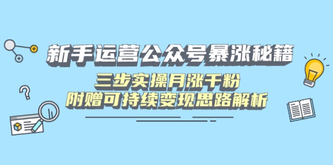 （14111期）新手运营公众号暴涨秘籍，三步实操月涨千粉，附赠可持续变现思路解析-一课资源